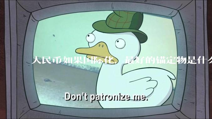 人民币如果国际化，最好的锚定物是什么呢？