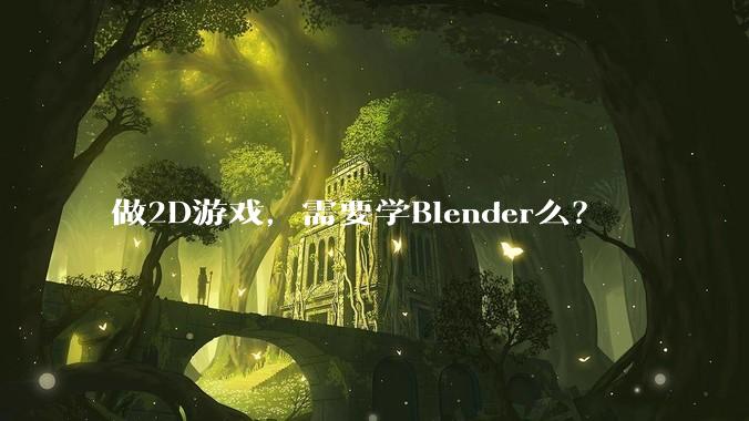 做2D游戏，需要学Blender么？