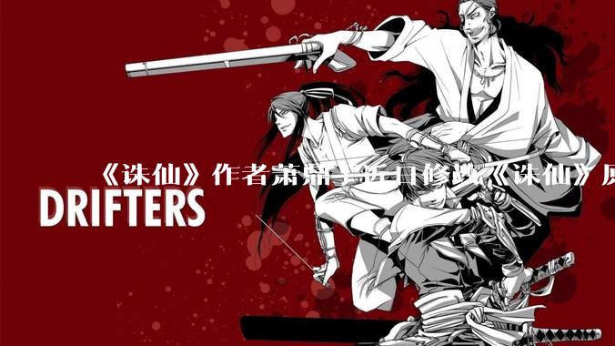 《诛仙》作者萧鼎于近日修改《诛仙》原作并大量删去碧瑶戏份，如何看待这一行为？