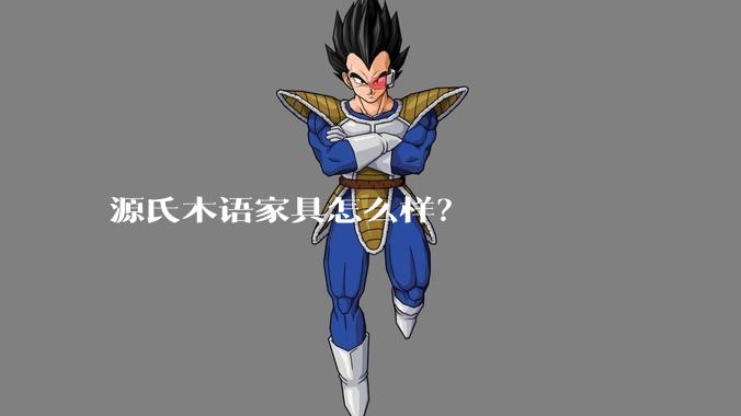 源氏木语家具怎么样？