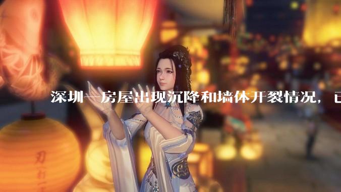 深圳一房屋出现沉降和墙体开裂情况，已封控 25 栋房屋，为什么会出现这种情况？有哪些安全隐患？