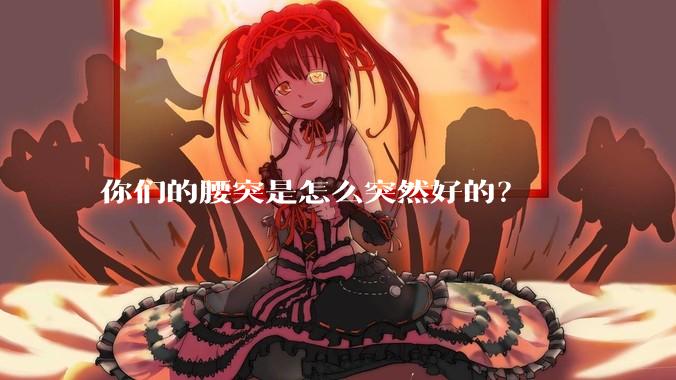 你们的腰突是怎么突然好的？